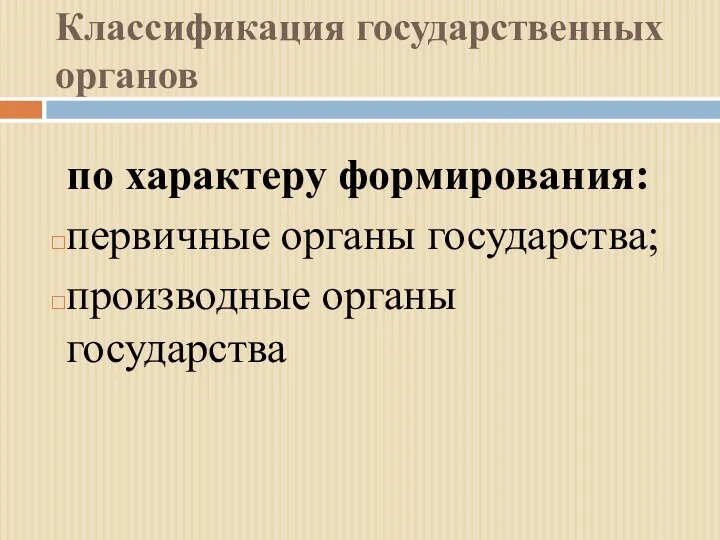 Классификация государственных органов по характеру формирования: первичные органы государства; производные органы государства