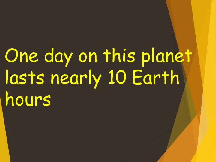 One day on this planet lasts nearly 10 Earth hours