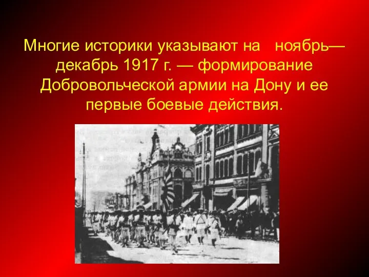 Многие историки указывают на ноябрь—декабрь 1917 г. — формирование Добровольческой