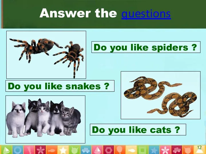 Answer the questions Do you like spiders ? Do you