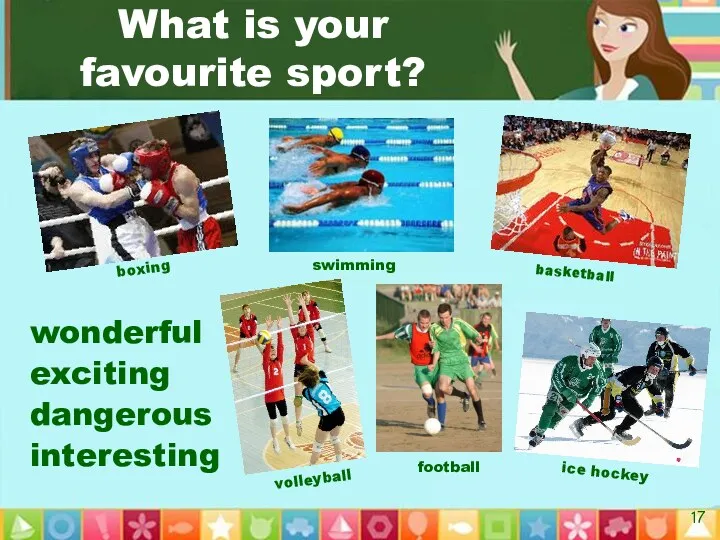 What is your favourite sport? wonderful exciting dangerous interesting swimming boxing basketball ice hockey volleyball football