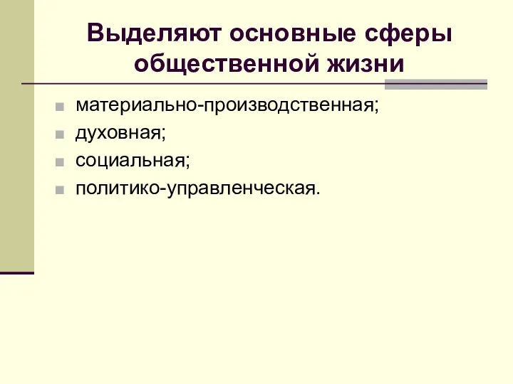 Выделяют основные сферы общественной жизни материально-производственная; духовная; социальная; политико-управленческая.