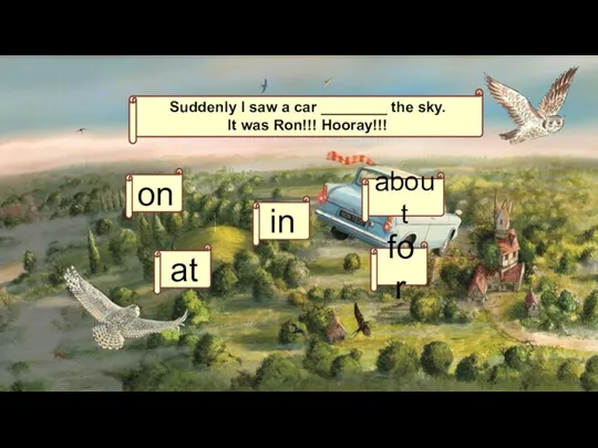Suddenly I saw a car ________ the sky. It was