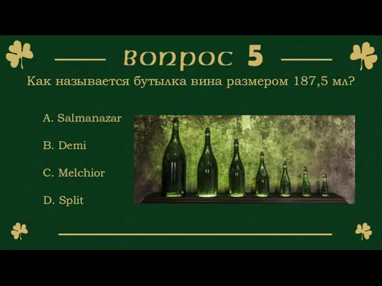 A. Salmanazar B. Demi C. Melchior D. Split Как называется бутылка вина размером 187,5 мл?