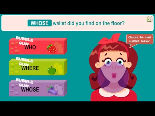 ________ wallet did you find on the floor? WHOSE Choose the most suitable answer.