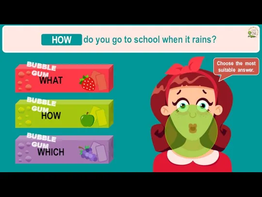 ________ do you go to school when it rains? HOW Choose the most suitable answer.