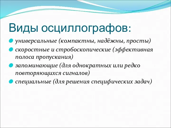 Виды осциллографов: универсальные (компактны, надёжны, просты) скоростные и стробоскопические (эффективная полоса пропускания) запоминающие