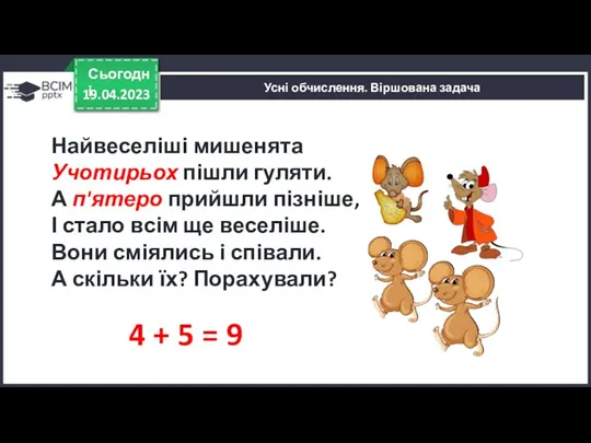 19.04.2023 Сьогодні Усні обчислення. Віршована задача 4 + 5 = 9 Найвеселіші мишенята