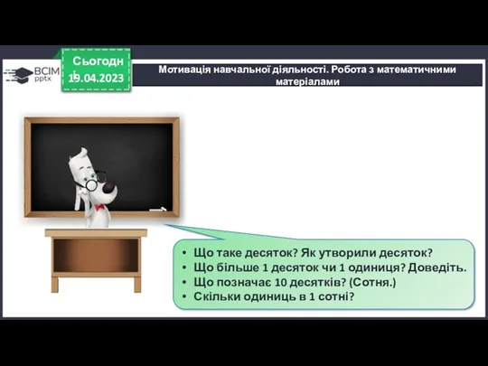 19.04.2023 Сьогодні Мотивація навчальної діяльності. Робота з математичними матеріалами Що таке десяток? Як