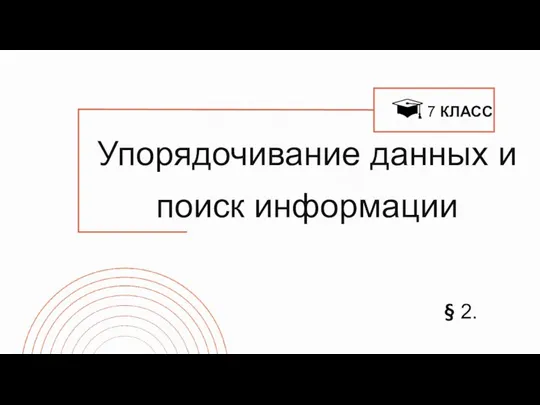 Упорядочивание данных и поиск информации 7 КЛАСС § 2.