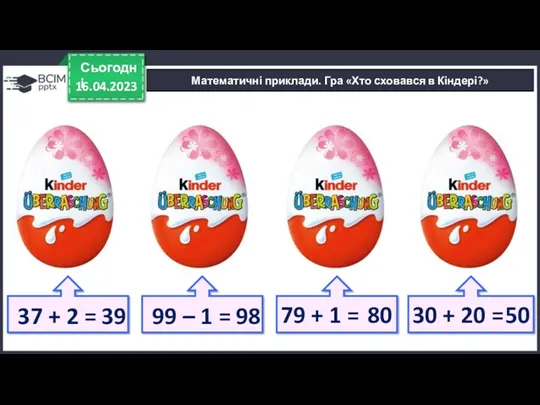 16.04.2023 Сьогодні Математичні приклади. Гра «Хто сховався в Кіндері?» 37