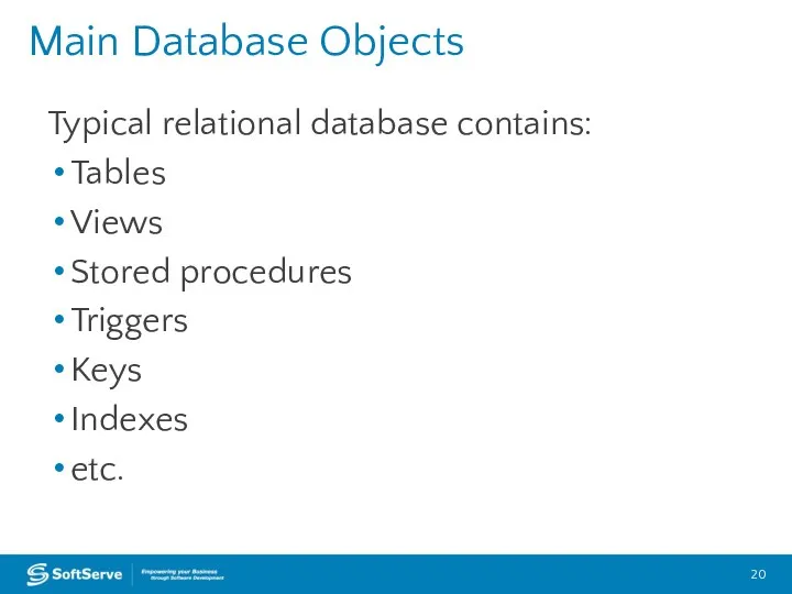 Main Database Objects Typical relational database contains: Tables Views Stored procedures Triggers Keys Indexes etc.