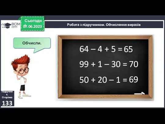 07.06.2023 Сьогодні Обчисли. Підручник. Сторінка 133 Робота з підручником. Обчислення