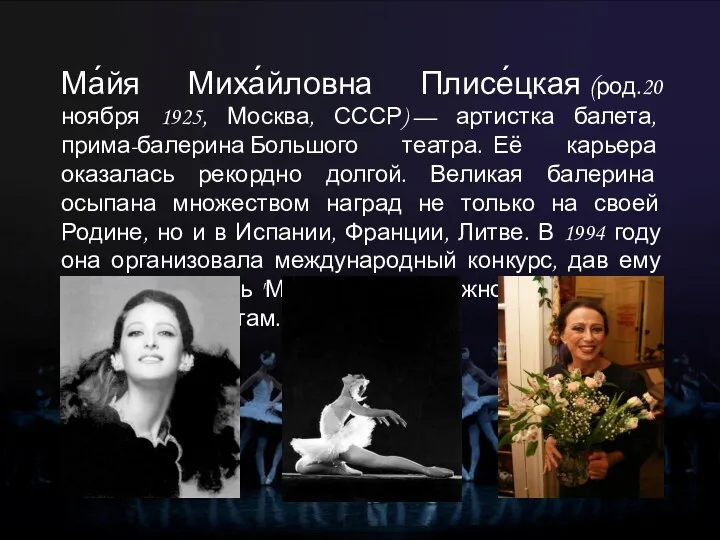 Ма́йя Миха́йловна Плисе́цкая (род.20 ноября 1925, Москва, СССР) — артистка балета, прима-балерина Большого