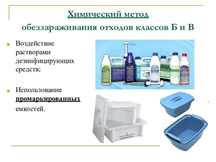 Химический метод обеззараживания отходов классов Б и В Воздействие растворами дезинфицирующих средств; Использование промаркированных емкостей.