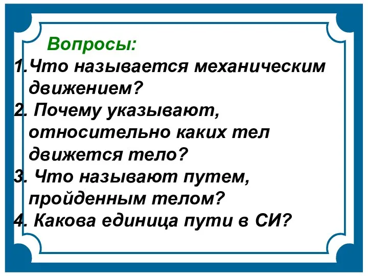 Вопросы: Что называется механическим движением? Почему указывают, относительно каких тел