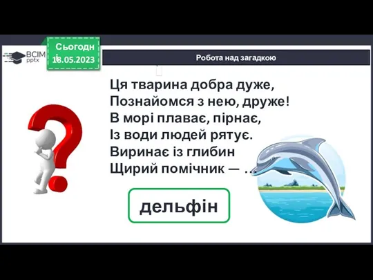 Робота над загадкою 18.05.2023 Сьогодні дельфін Ця тварина добра дуже,