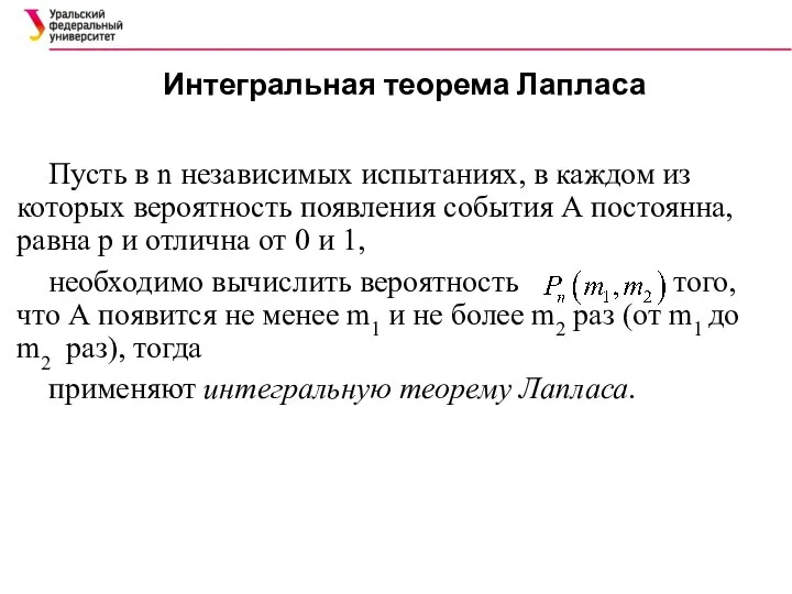 Интегральная теорема Лапласа Пусть в n независимых испытаниях, в каждом