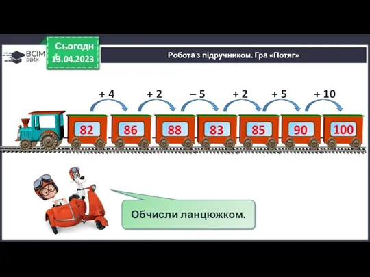 13.04.2023 Сьогодні Робота з підручником. Гра «Потяг» Обчисли ланцюжком. 82