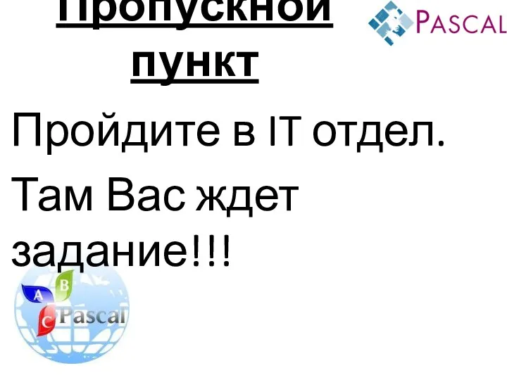 Пропускной пункт Пройдите в IT отдел. Там Вас ждет задание!!!