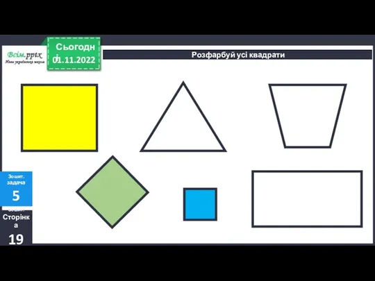 01.11.2022 Сьогодні Розфарбуй усі квадрати Зошит. Сторінка 19 Зошит. задача 5