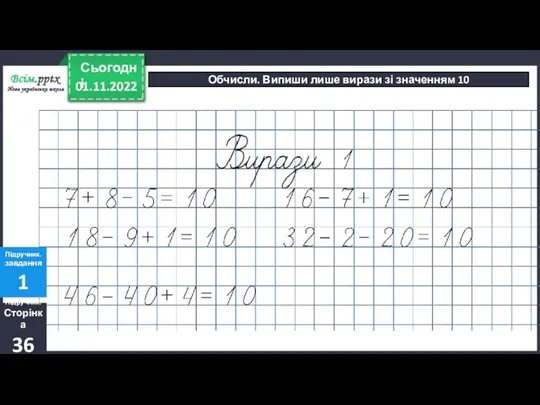 01.11.2022 Сьогодні Обчисли. Випиши лише вирази зі значенням 10 Підручник. Сторінка 36 Підручник. завдання 1