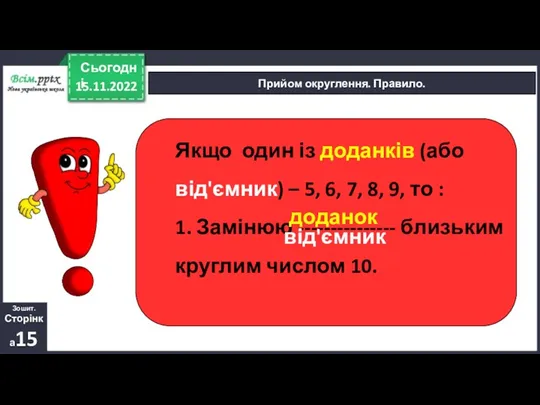 15.11.2022 Сьогодні Прийом округлення. Правило. Якщо один із доданків (або