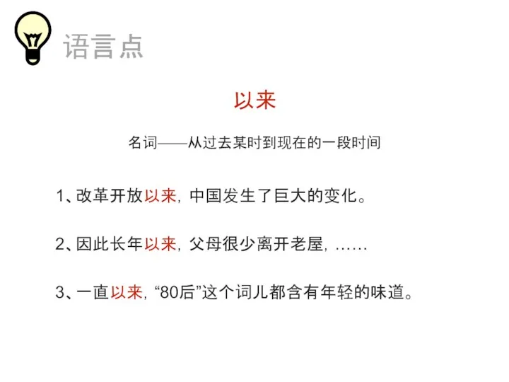 以来 名词——从过去某时到现在的一段时间 1、改革开放以来，中国发生了巨大的变化。 2、因此长年以来，父母很少离开老屋，…… 语言点 3、一直以来，“80后”这个词儿都含有年轻的味道。