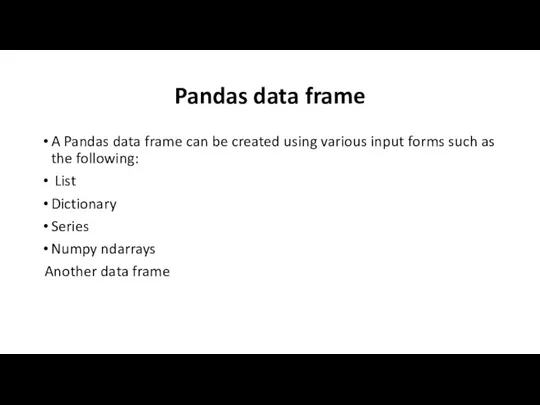 Pandas data frame A Pandas data frame can be created