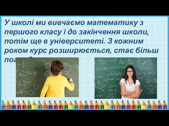 У школі ми вивчаємо математику з першого класу і до