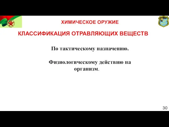 30 КЛАССИФИКАЦИЯ ОТРАВЛЯЮЩИХ ВЕЩЕСТВ По тактическому назначению. Физиологическому действию на организм. ХИМИЧЕСКОЕ ОРУЖИЕ