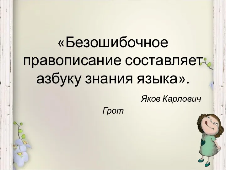 «Безошибочное правописание составляет азбуку знания языка». Яков Карлович Грот