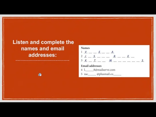 Listen and complete the names and email addresses: