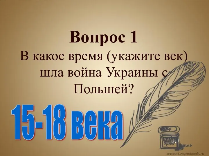 Вопрос 1 В какое время (укажите век) шла война Украины с Польшей? 15-18 века