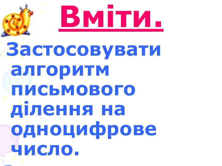 Вміти. Застосовувати алгоритм письмового ділення на одноцифрове число. Знаходити частину від числа.