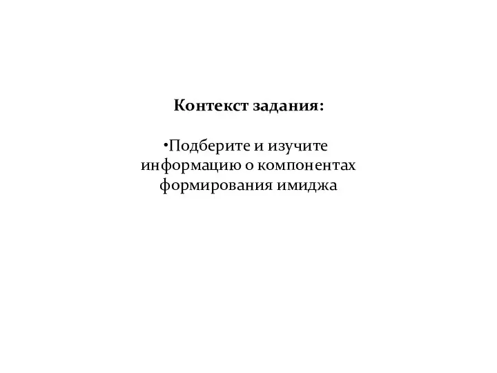 Контекст задания: Подберите и изучите информацию о компонентах формирования имиджа