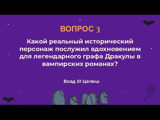 ВОПРОС 3 Какой реальный исторический персонаж послужил вдохновением для легендарного графа Дракулы в