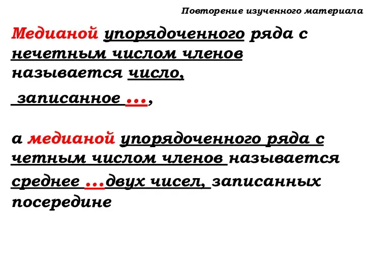 Повторение изученного материала Медианой упорядоченного ряда с нечетным числом членов