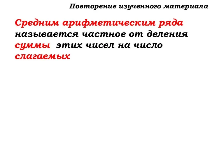 Средним арифметическим ряда называется частное от деления суммы этих чисел на число слагаемых Повторение изученного материала