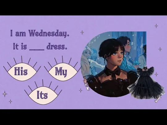It is ___ dress. I am Wednesday.