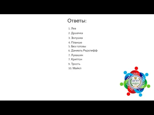 Ответы: 1. Лев 2. Душечка 3. Золушка 4. Планше 5.