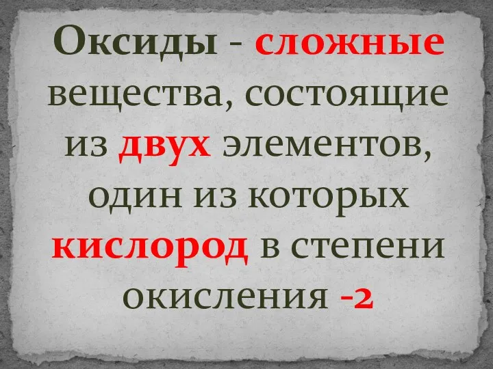 Оксиды - сложные вещества, состоящие из двух элементов, один из которых кислород в степени окисления -2