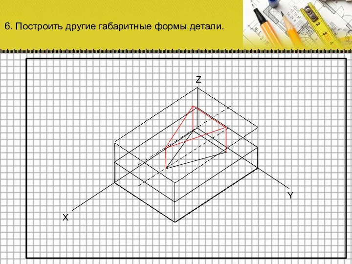 6. Построить другие габаритные формы детали.