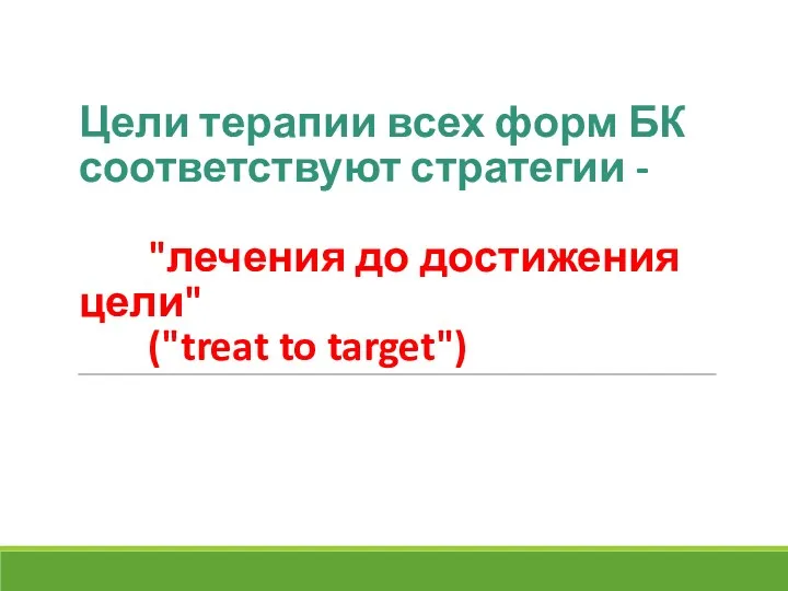 Цели терапии всех форм БК соответствуют стратегии - "лечения до достижения цели" ("treat to target")