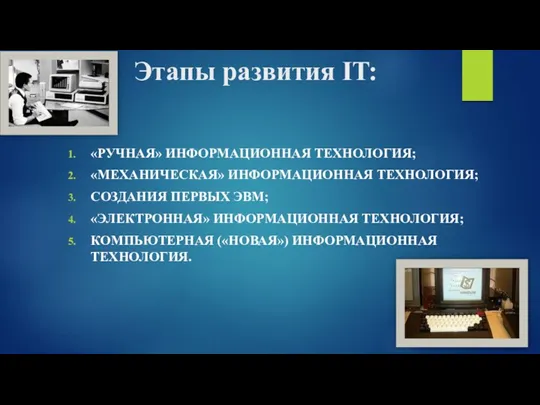 Этапы развития IT: «РУЧНАЯ» ИНФОРМАЦИОННАЯ ТЕХНОЛОГИЯ; «МЕХАНИЧЕСКАЯ» ИНФОРМАЦИОННАЯ ТЕХНОЛОГИЯ; СОЗ­ДАНИЯ