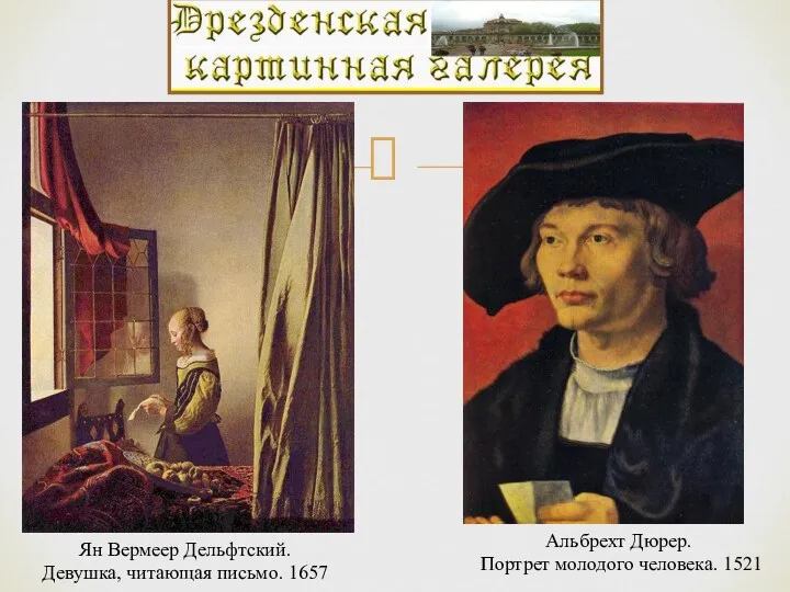 Ян Вермеер Дельфтский. Девушка, читающая письмо. 1657 Альбрехт Дюрер. Портрет молодого человека. 1521