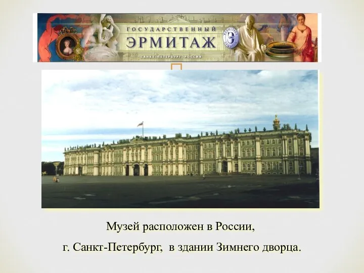 Музей расположен в России, г. Санкт-Петербург, в здании Зимнего дворца.