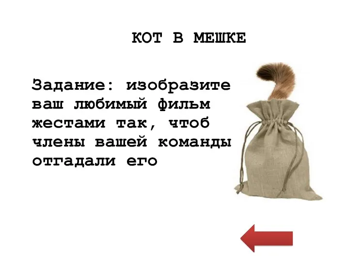 Задание: изобразите ваш любимый фильм жестами так, чтоб члены вашей команды отгадали его КОТ В МЕШКЕ