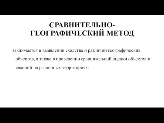 СРАВНИТЕЛЬНО-ГЕОГРАФИЧЕСКИЙ МЕТОД заключается в выявлении сходства и различий географических объектов,