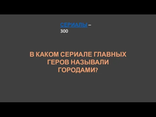 СЕРИАЛЫ – 300 В КАКОМ СЕРИАЛЕ ГЛАВНЫХ ГЕРОВ НАЗЫВАЛИ ГОРОДАМИ?